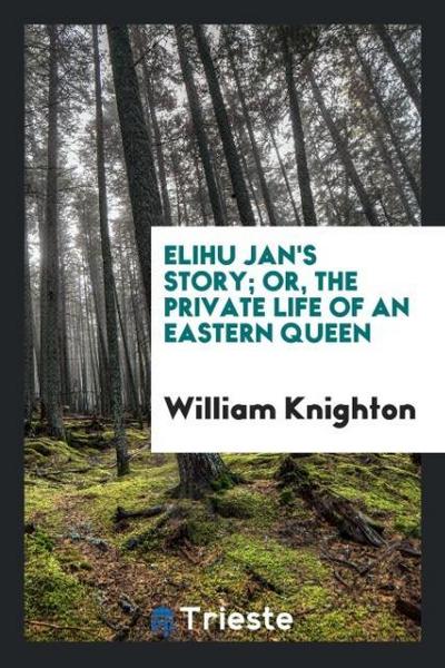 Elihu Jan’s story; or, The private life of an eastern queen