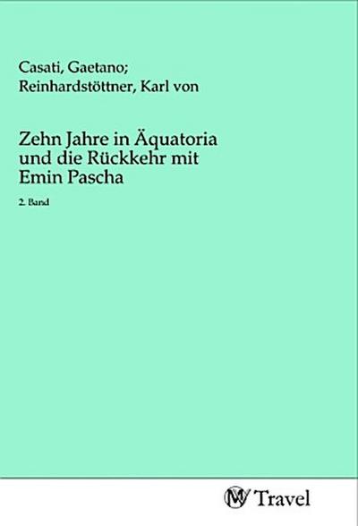 Zehn Jahre in Äquatoria und die Rückkehr mit Emin Pascha