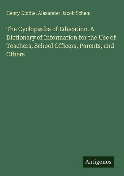 The Cyclopædia of Education. A Dictionary of Information for the Use of Teachers, School Officers, Parents, and Others