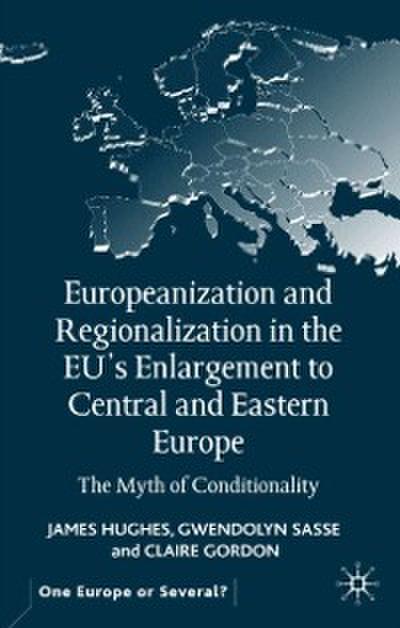 Europeanization and Regionalization in the EU’s Enlargement to Central and Eastern Europe