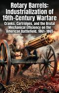 Rotary Barrels: Industrialization of 19th-Century Warfare