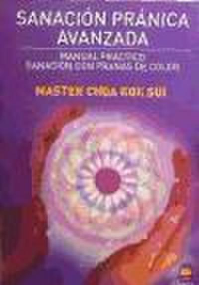 Sanación pránica avanzada : manual práctico : sanación con pranas de color