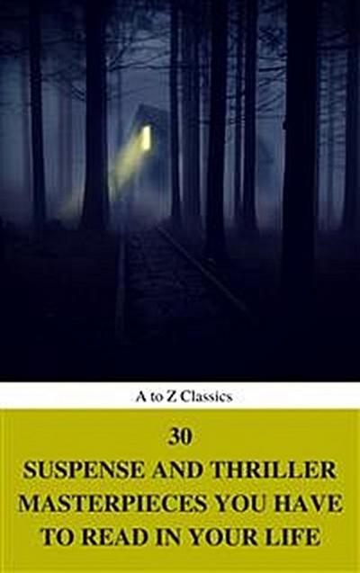 30 Suspense and Thriller Masterpieces you have to read in your life (Best Navigation, Active TOC) (A to Z Classics)