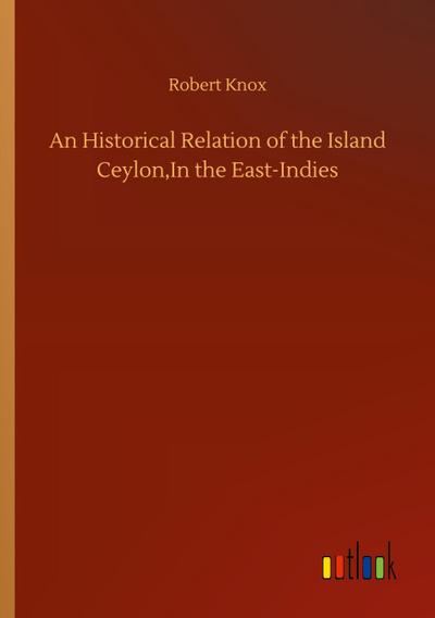 An Historical Relation of the Island Ceylon,In the East-Indies