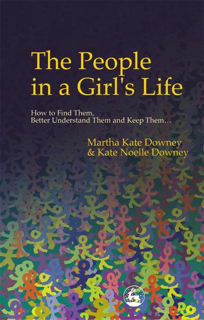 The People in a Girl’s Life: How to Find Them, Better Understand Them and Keep Them