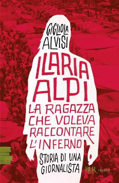 Ilaria Alpi. La ragazza che voleva raccontare l’inferno. Storia di una giornalista