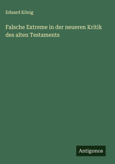 Falsche Extreme in der neueren Kritik des alten Testaments