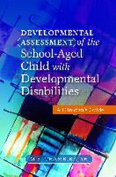 Developmental Assessment of the School-Aged Child with Developmental Disabilities: A Clinician’s Guide