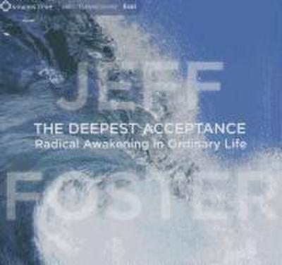 The Deepest Acceptance: Radical Awakening in Ordinary Life