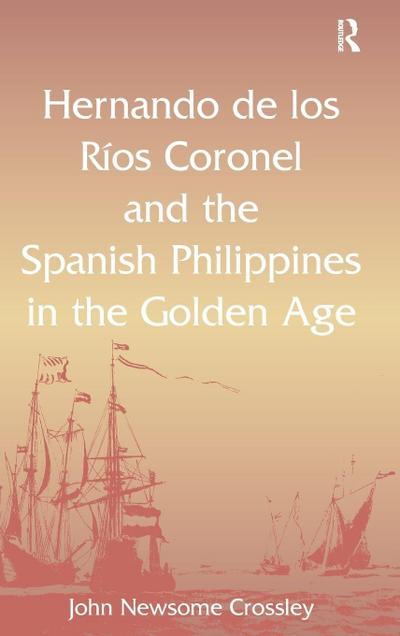 Hernando de los R¿ Coronel and the Spanish Philippines in the Golden Age
