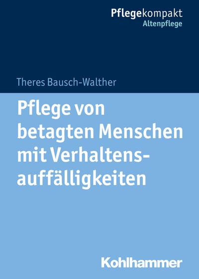 Pflege von betagten Menschen mit Verhaltensauffälligkeiten (Pflegekompakt)