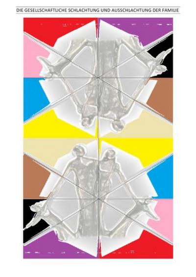 DIE GESELLSCHAFTLICHE SCHLACHTUNG UND AUSSCHLACHTUNG DER FAMILIE