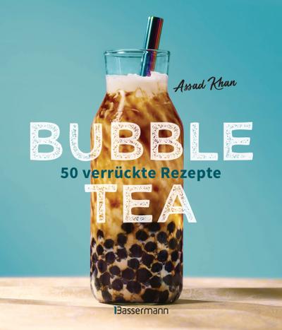 Bubble Tea selber machen - 50 verrückte Rezepte für kalte und heiße Bubble Tea Cocktails und Mocktails. Mit oder ohne Krone 