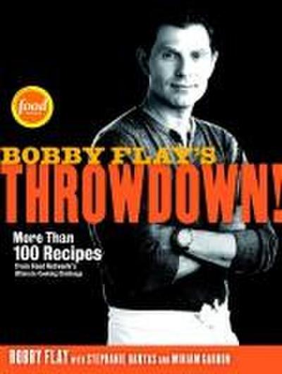 Bobby Flay’s Throwdown!: More Than 100 Recipes from Food Network’s Ultimate Cooking Challenge: A Cookbook