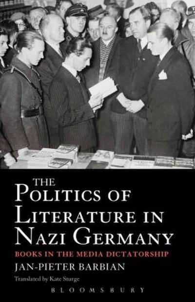 The Politics of Literature in Nazi Germany: Books in the Media Dictatorship - Jan-Pieter Barbian