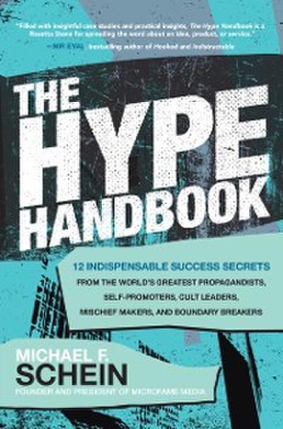 Hype Handbook: 12 Indispensable Success Secrets From the World’s Greatest Propagandists, Self-Promoters, Cult Leaders, Mischief Makers, and Boundary Breakers
