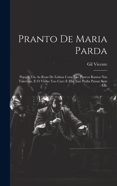 Pranto De Maria Parda: Porque Vio As Ruas De Lisboa Com Tao Poucos Ramos Nas Tavernas, E O Vinho Tao Caro E Ella Nao Podia Passar Sem Elle