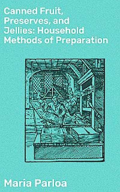 Canned Fruit, Preserves, and Jellies: Household Methods of Preparation