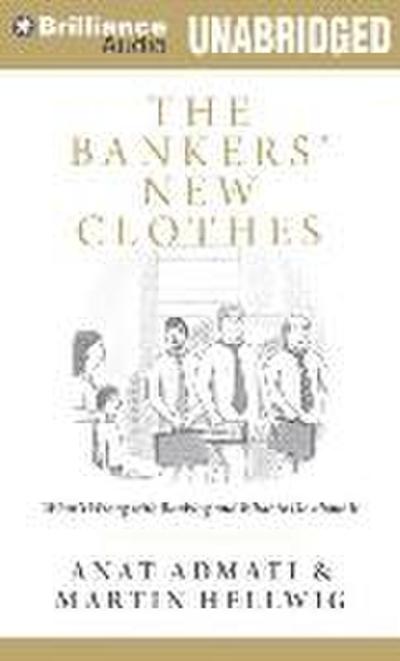 The Bankers’ New Clothes: What’s Wrong with Banking and What to Do about It