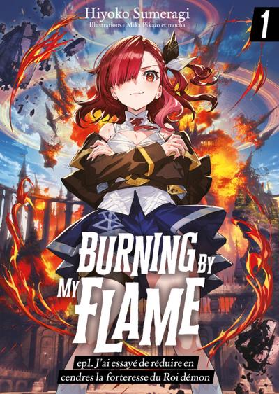 Burning By My Flame (Francais Light Novel) – ep1. J’ai essayé de réduire en cendres la forteresse du Roi démon