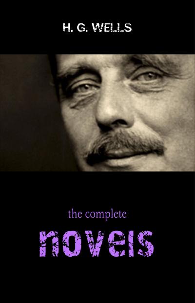 Complete Novels of H. G. Wells (Over 55 Works: The Time Machine, The Island of Doctor Moreau, The Invisible Man, The War of the Worlds, The History of Mr. Polly, The War in the Air and many more!)