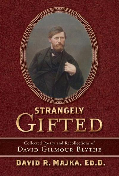 Strangely Gifted: Collected Poetry and Recollections of David Gilmour Blythe Volume 1