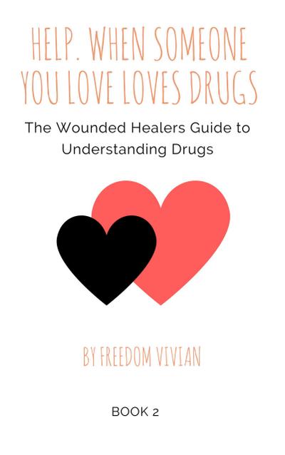 Help. When Someone You Love Loves Drugs. The Wounded Healers Guide to Understanding Drugs Book 2