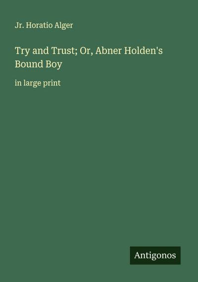 Try and Trust; Or, Abner Holden’s Bound Boy