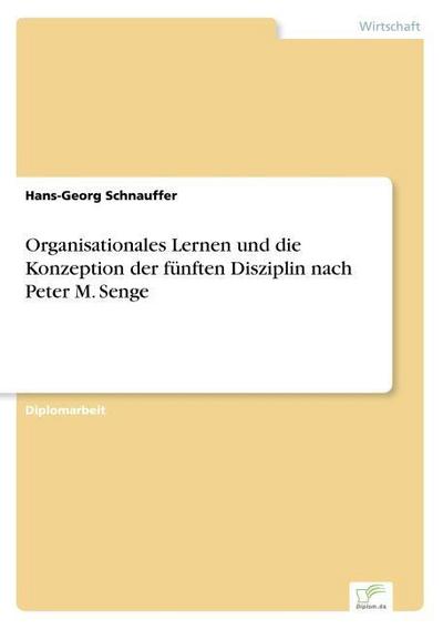 Organisationales Lernen und die Konzeption der fünften Disziplin nach Peter M.Senge
