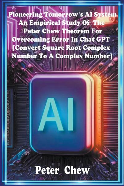 Pioneering Tomorrow’s AI System . An Empirical Study Of The Peter Chew Theorem For Overcoming Error In Chat GPT [Convert Square Root Complex Number To A Complex Number]