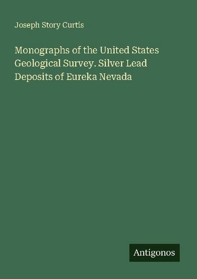 Monographs of the United States Geological Survey. Silver Lead Deposits of Eureka Nevada