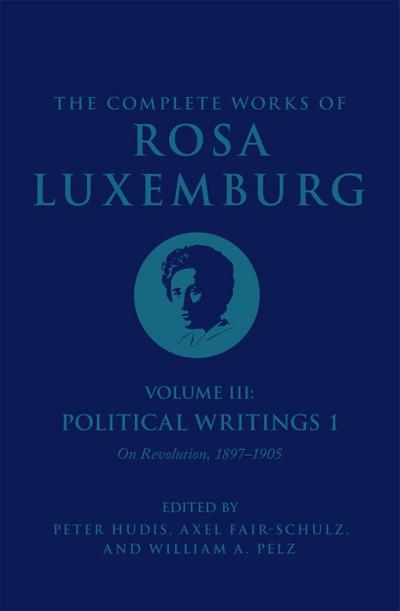 The Complete Works of Rosa Luxemburg Volume III