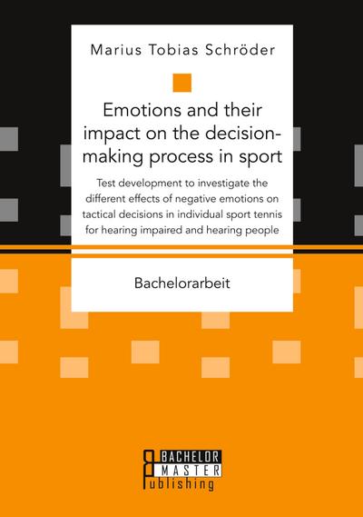 Emotions and their impact on the decision-making process in sport. Test development to investigate the different effects of negative emotions on tactical decisions in individual sport tennis for hearing impaired and hearing people