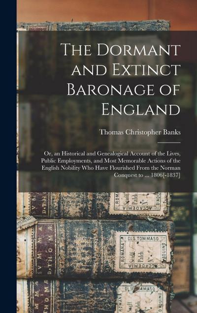 The Dormant and Extinct Baronage of England: Or, an Historical and Genealogical Account of the Lives, Public Employments, and Most Memorable Actions o