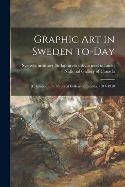Graphic Art in Sweden To-day: [exhibition], the National Gallery of Canada, 1947-1948