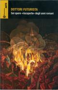 Dottori futurista. Sei opere riscoperte degli anni romani.