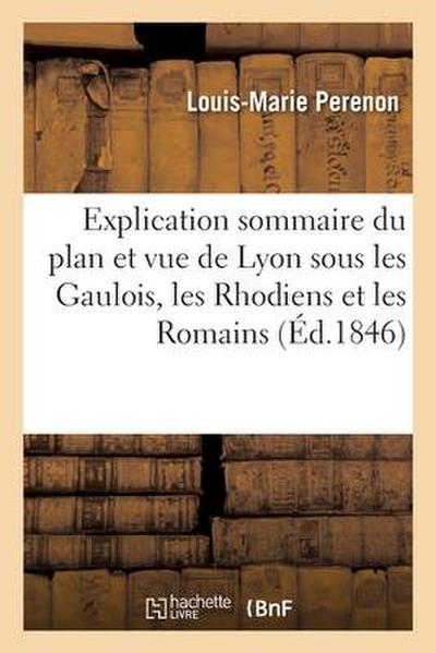 Explication Sommaire Du Plan Et Vue de Lyon Sous Les Gaulois, Les Rhodiens Et Les Romains