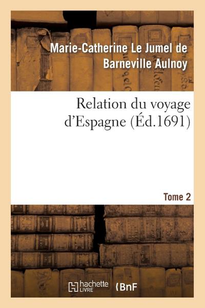 Relation Du Voyage d’Espagne. Tome 2
