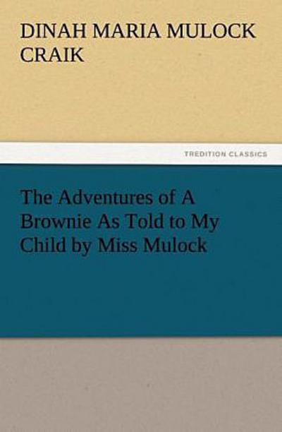 The Adventures of A Brownie As Told to My Child by Miss Mulock