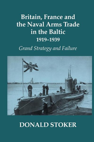 Britain, France and the Naval Arms Trade in the Baltic, 1919 -1939