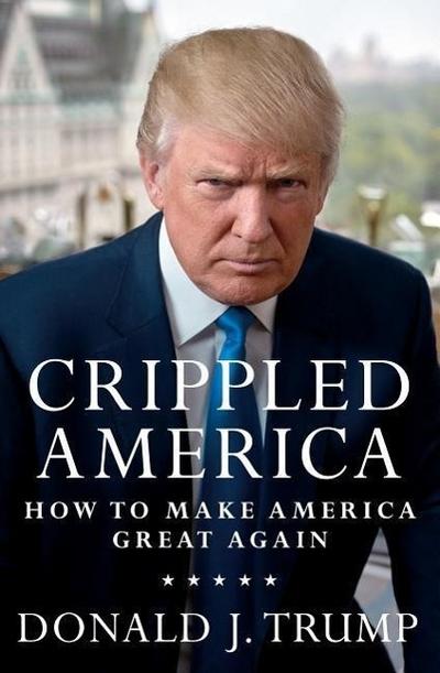 Crippled America: How to Make Our Country Great Again Donald J. Trump Author