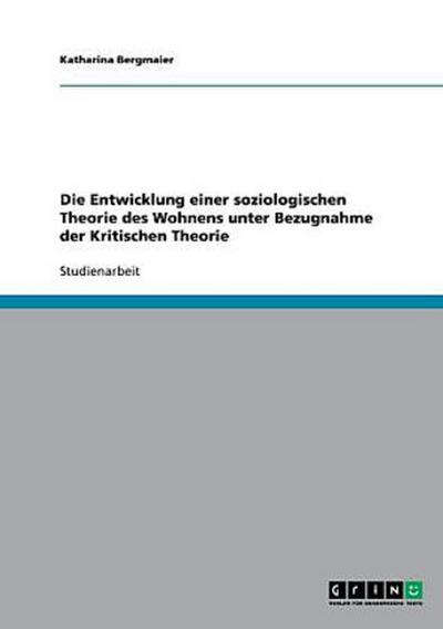 Die Entwicklung einer soziologischen Theorie des Wohnens unter Bezugnahme der Kritischen Theorie