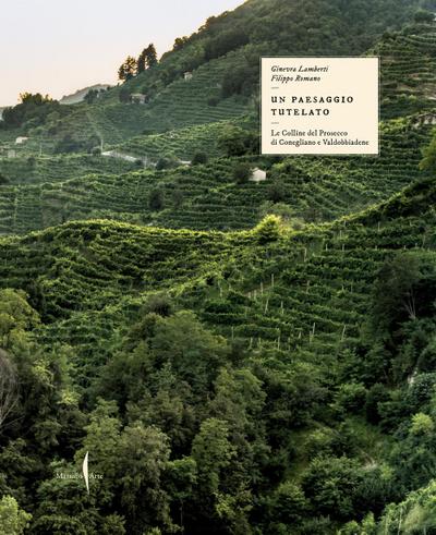 Il paesaggio tutelato. Le colline del Prosecco di Conegliano e Valdobbiadene
