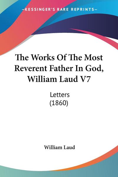 The Works Of The Most Reverent Father In God, William Laud V7