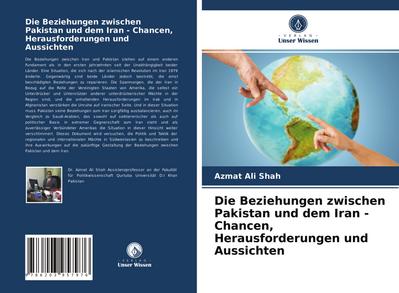 Die Beziehungen zwischen Pakistan und dem Iran - Chancen, Herausforderungen und Aussichten