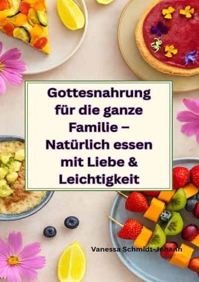 Gottesnahrung für die ganze Familie - Natürlich essen mit Liebe & Leichtigkeit