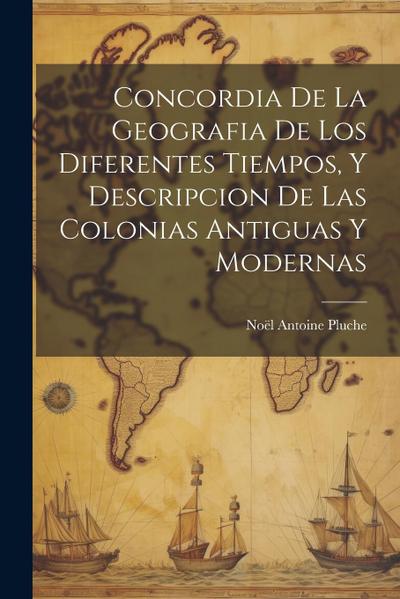 Concordia De La Geografia De Los Diferentes Tiempos, Y Descripcion De Las Colonias Antiguas Y Modernas