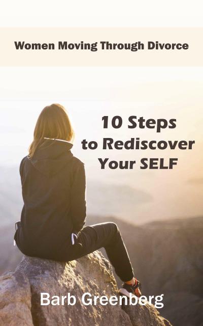 10 Steps to Rediscover Your Self (Women Moving Through Divorce, #1)