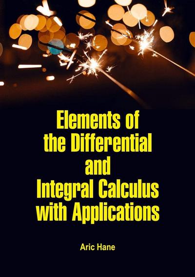 Elements of the Differential and Integral Calculus with Applications