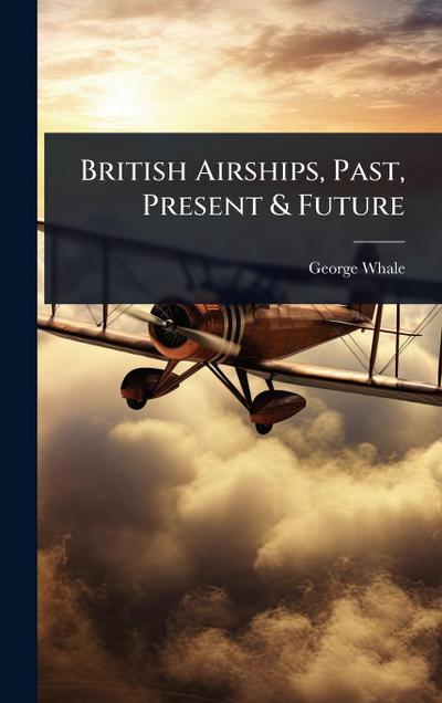 British Airships, Past, Present & Future